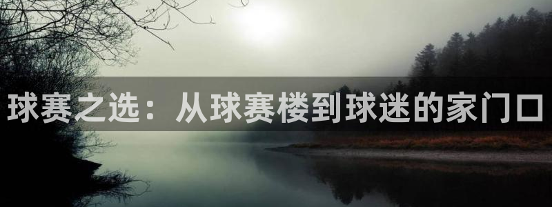  意昂2官网：球赛之选：从球赛楼到球迷的家门口