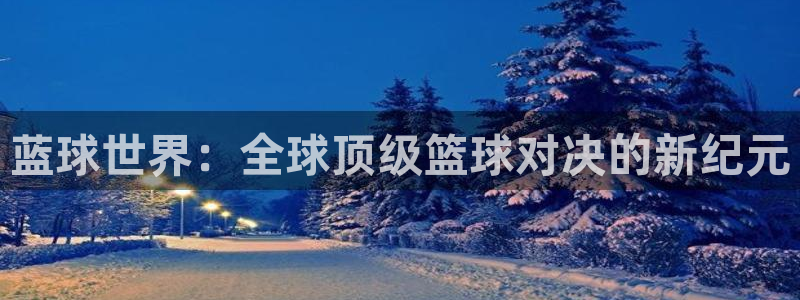 意昂2登录入口：蓝球世界：全球顶级篮