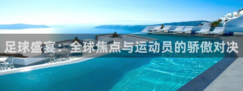 意昂2如何注册开户：足球盛宴：全球焦点与运动员的骄傲对决
