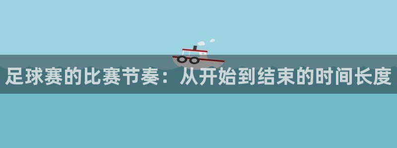  意昂2体育：足球赛的比赛节奏：从开始到结束的时间长度